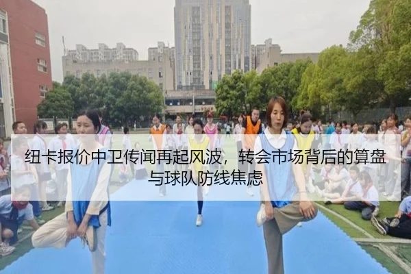 纽卡报价中卫传闻再起风波，转会市场背后的算盘与球队防线焦虑